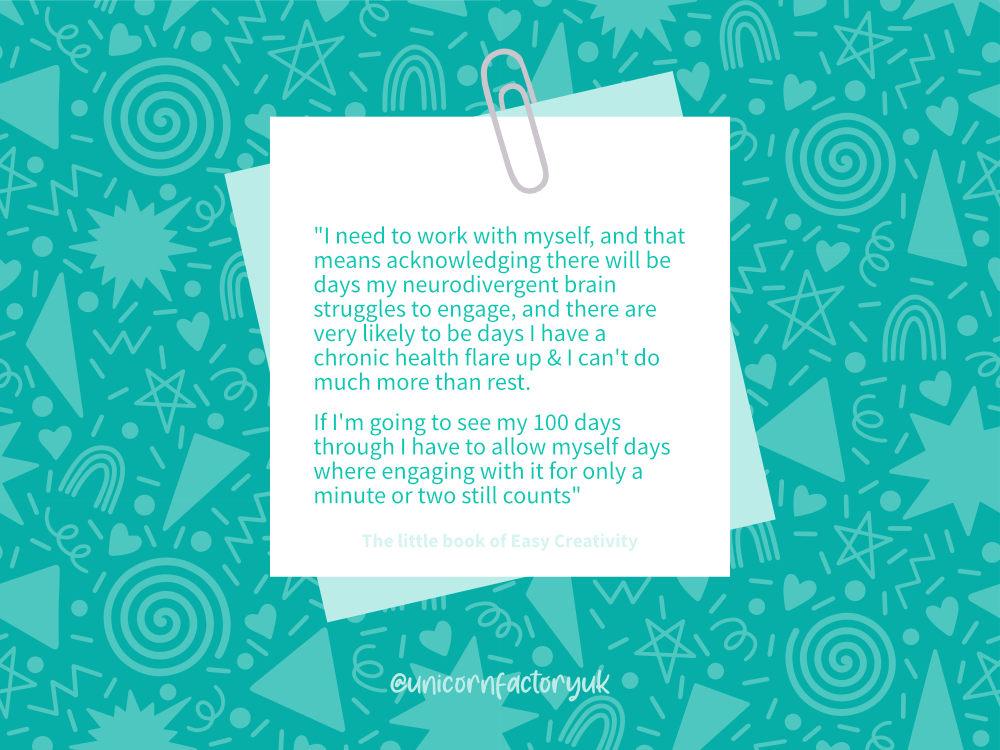 I need to work with myself, and that means acknowledging there will be days my neurodivergent brain struggles to engage, and there are very likely to be days I have a chronic health flare up & I can't do much more than rest. If I'm going to see my 100 days through I have to allow myself days where engaging with it for only a minute or two still counts.