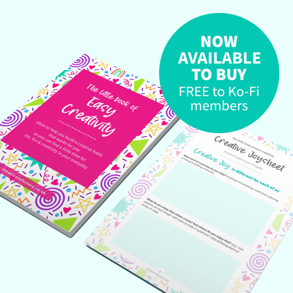 The little book of Easy Creativity – Ideas to help you build a creative habit that works for you so you can find a little time for joy, fun & creativity in your every day. Now available to buy and free to Ko-Fi members.