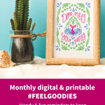 Monthly digital & printable Feel Goodies. Handy and fun reminders to keep doing things in our own way and at our own pace