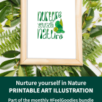 Nurture yourself in Nature printable art illustration. Part of the monthly Feel Goodies bundle. Handy & fun reminders to make you smile and feel better about yourself.