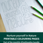 Nurture yourself in Nature printable colouring pages. Part of the monthly Feel Goodies bundle. Handy & fun reminders to make you smile and feel better about yourself.