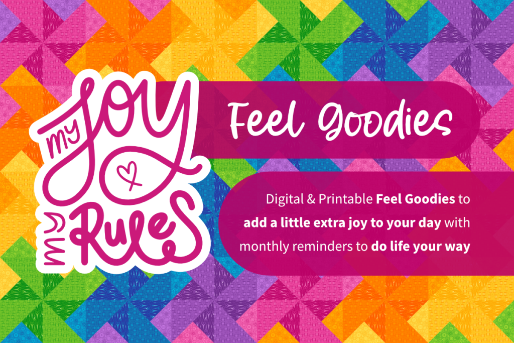 My Joy My Rules. Digital and printable feel goodies to add a little extra joy to your day with monthly reminders to do life your way