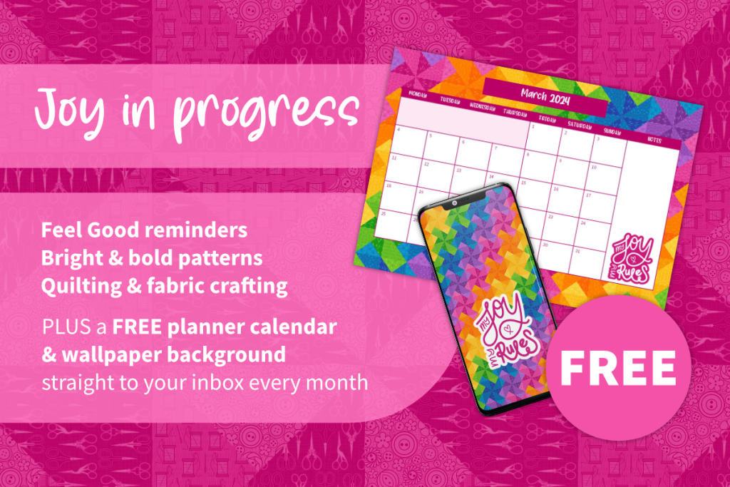 Joy in progress. Feel good reminders, bright and bold patterns, quilting and fabric crafting. Plus a free planner calendar and wallpaper background straight to your inbox every month.